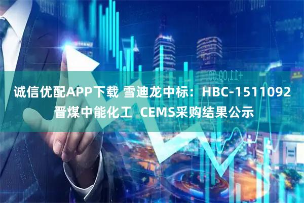 诚信优配APP下载 雪迪龙中标：HBC-1511092 晋煤中能化工  CEMS采购结果公示