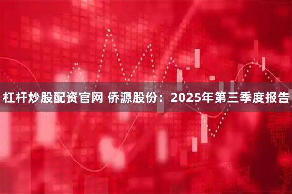 杠杆炒股配资官网 侨源股份：2025年第三季度报告