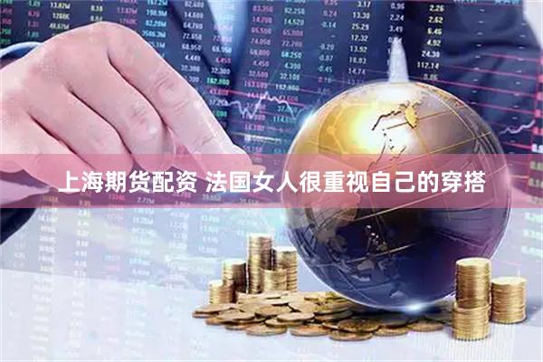上海期货配资 法国女人很重视自己的穿搭